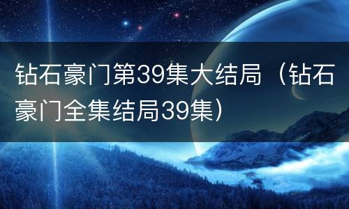 钻石豪门第39集大结局（钻石豪门全集结局39集）