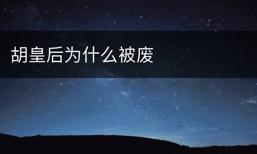 胡皇后为什么被废