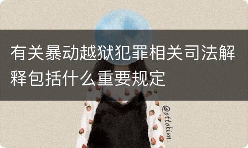 有关暴动越狱犯罪相关司法解释包括什么重要规定