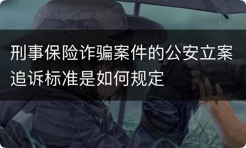刑事保险诈骗案件的公安立案追诉标准是如何规定