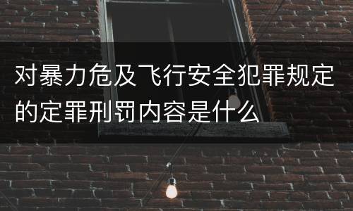 对暴力危及飞行安全犯罪规定的定罪刑罚内容是什么
