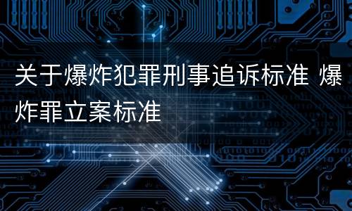 关于爆炸犯罪刑事追诉标准 爆炸罪立案标准