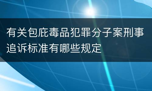 有关包庇毒品犯罪分子案刑事追诉标准有哪些规定