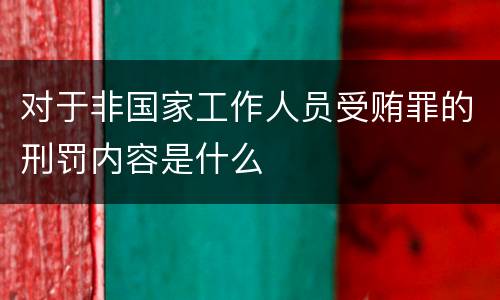 对于非国家工作人员受贿罪的刑罚内容是什么