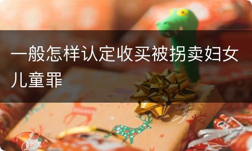 一般怎样认定收买被拐卖妇女儿童罪