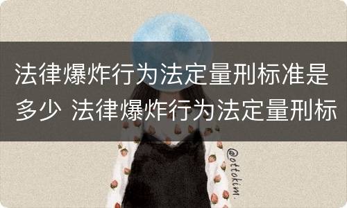 法律爆炸行为法定量刑标准是多少 法律爆炸行为法定量刑标准是多少年