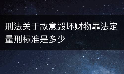 刑法关于故意毁坏财物罪法定量刑标准是多少