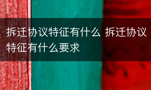拆迁协议特征有什么 拆迁协议特征有什么要求