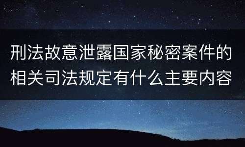 刑法故意泄露国家秘密案件的相关司法规定有什么主要内容