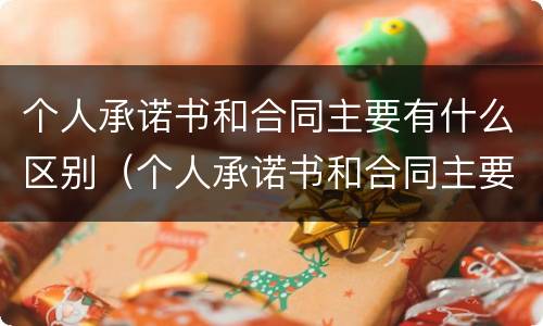 个人承诺书和合同主要有什么区别（个人承诺书和合同主要有什么区别呢）