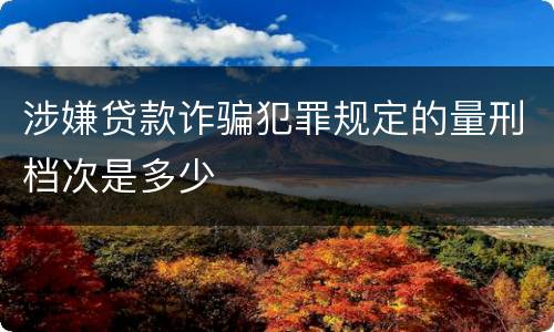 涉嫌贷款诈骗犯罪规定的量刑档次是多少