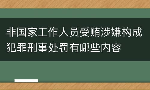 非国家工作人员受贿涉嫌构成犯罪刑事处罚有哪些内容