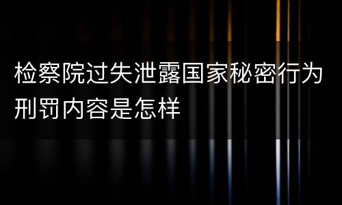 检察院过失泄露国家秘密行为刑罚内容是怎样
