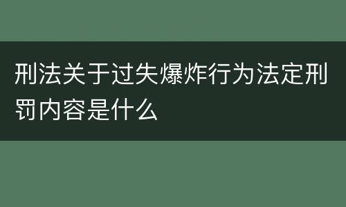 刑法关于过失爆炸行为法定刑罚内容是什么