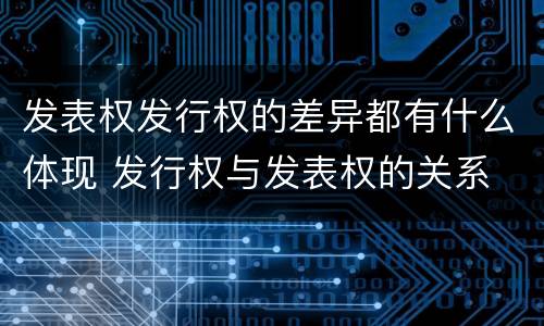 发表权发行权的差异都有什么体现 发行权与发表权的关系
