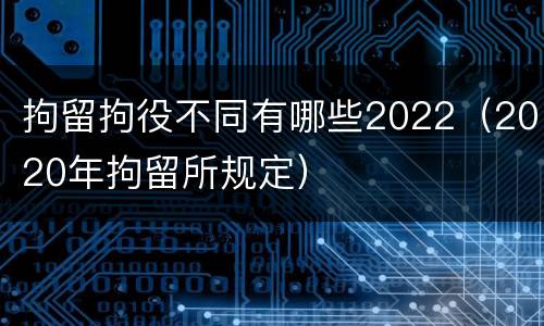 拘留拘役不同有哪些2022（2020年拘留所规定）