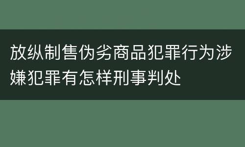 放纵制售伪劣商品犯罪行为涉嫌犯罪有怎样刑事判处