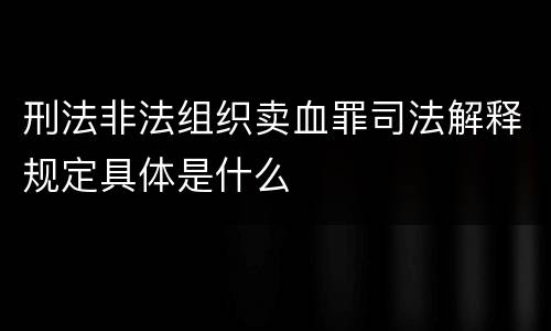 刑法非法组织卖血罪司法解释规定具体是什么