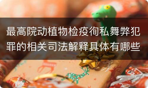 最高院动植物检疫徇私舞弊犯罪的相关司法解释具体有哪些主要内容