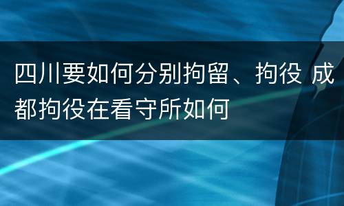 四川要如何分别拘留、拘役 成都拘役在看守所如何