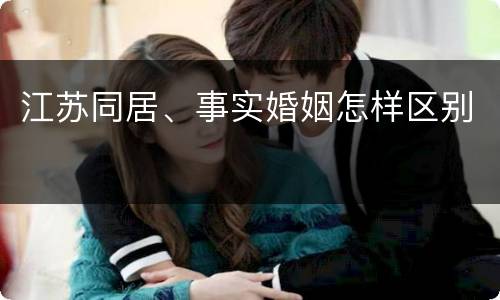 江苏同居、事实婚姻怎样区别