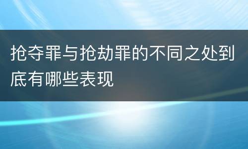 抢夺罪与抢劫罪的不同之处到底有哪些表现