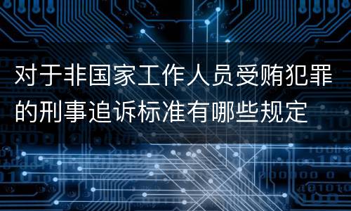 对于非国家工作人员受贿犯罪的刑事追诉标准有哪些规定