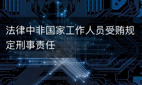 法律中非国家工作人员受贿规定刑事责任