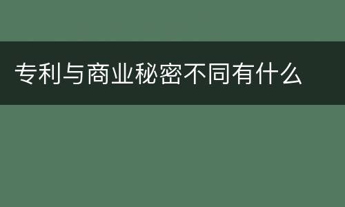 专利与商业秘密不同有什么