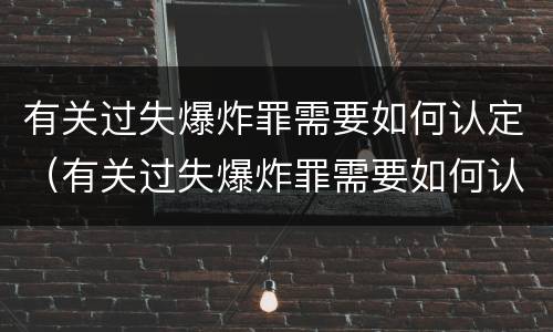 有关过失爆炸罪需要如何认定（有关过失爆炸罪需要如何认定罪名）