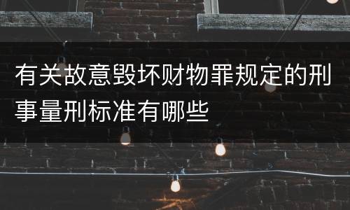 有关故意毁坏财物罪规定的刑事量刑标准有哪些