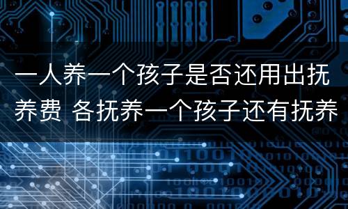 一人养一个孩子是否还用出抚养费 各抚养一个孩子还有抚养费吗