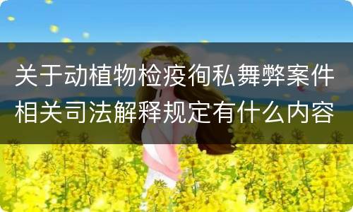 关于动植物检疫徇私舞弊案件相关司法解释规定有什么内容