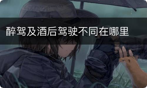 醉驾及酒后驾驶不同在哪里