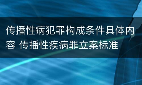 传播性病犯罪构成条件具体内容 传播性疾病罪立案标准