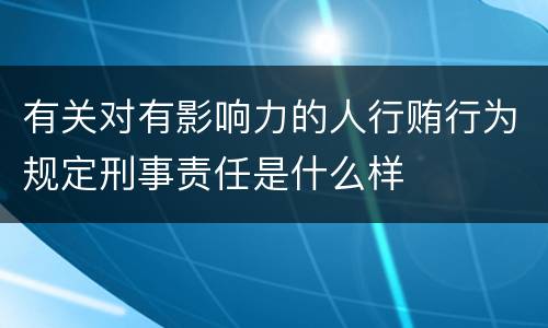 有关对有影响力的人行贿行为规定刑事责任是什么样