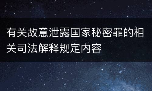 有关故意泄露国家秘密罪的相关司法解释规定内容