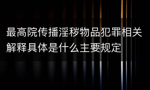 最高院传播淫秽物品犯罪相关解释具体是什么主要规定