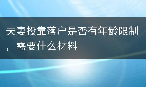 夫妻投靠落户是否有年龄限制，需要什么材料