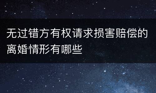 无过错方有权请求损害赔偿的离婚情形有哪些