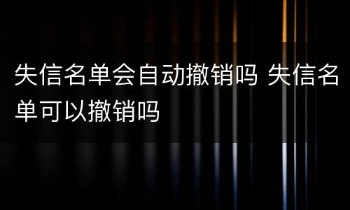 失信名单会自动撤销吗 失信名单可以撤销吗