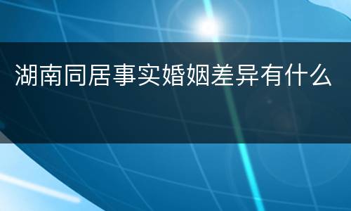 湖南同居事实婚姻差异有什么