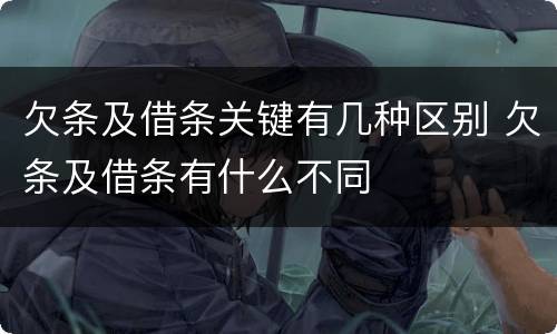 欠条及借条关键有几种区别 欠条及借条有什么不同