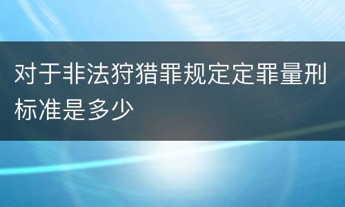 对于非法狩猎罪规定定罪量刑标准是多少