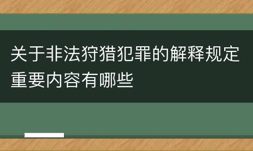 关于非法狩猎犯罪的解释规定重要内容有哪些