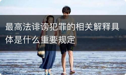 最高法诽谤犯罪的相关解释具体是什么重要规定