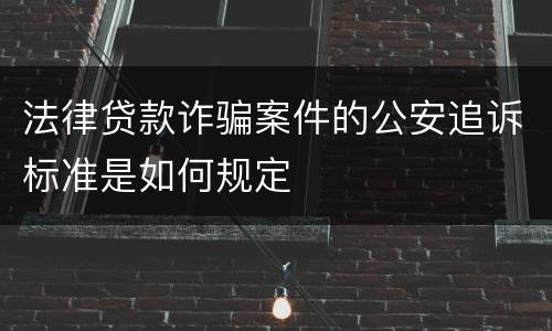 法律贷款诈骗案件的公安追诉标准是如何规定