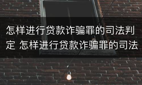 怎样进行贷款诈骗罪的司法判定 怎样进行贷款诈骗罪的司法判定和追诉