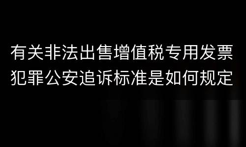 有关非法出售增值税专用发票犯罪公安追诉标准是如何规定