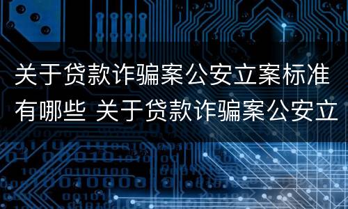 关于贷款诈骗案公安立案标准有哪些 关于贷款诈骗案公安立案标准有哪些要求